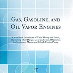 Gas, Gasoline, and Oil Vapor Engines, A New Book Descriptive of Their Theory