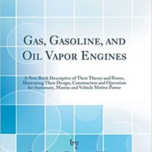 Gas, Gasoline, and Oil Vapor Engines, A New Book Descriptive of Their Theory